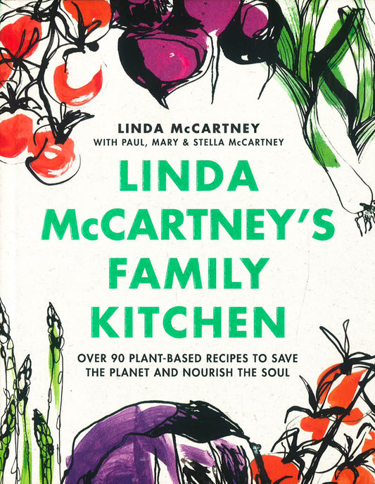 Linda Mccartney'S Family Kitchen: Over 90 Plant-Based Recipes To Save The Planet And Nourish The Soul