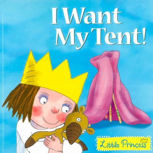I Want My Tent! (Little Princess)
