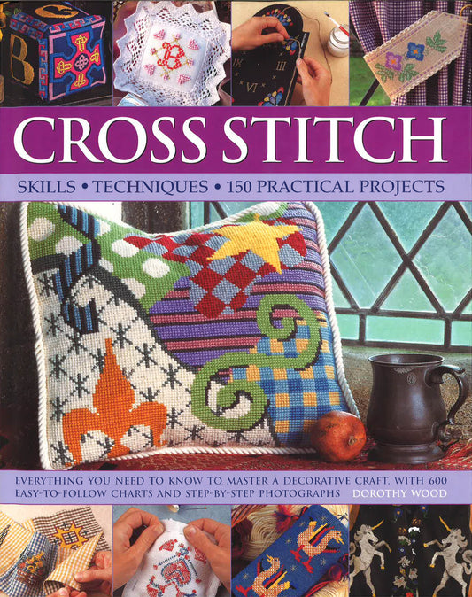Cross Stitch: Skills, Techniques, 150 Practical Projects
