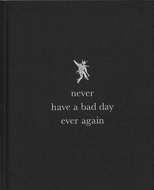 Never Have A Bad Day Again