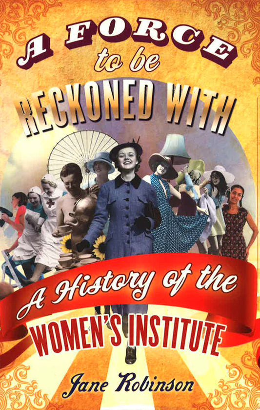A Force To Be Reckoned With: A History Of The Women's Institute