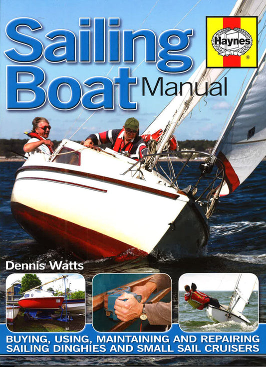 Sailing Boat Manual: Buying, Using, Maintaining And Repairing Sailing Dinghies And Small Sail Cruisers