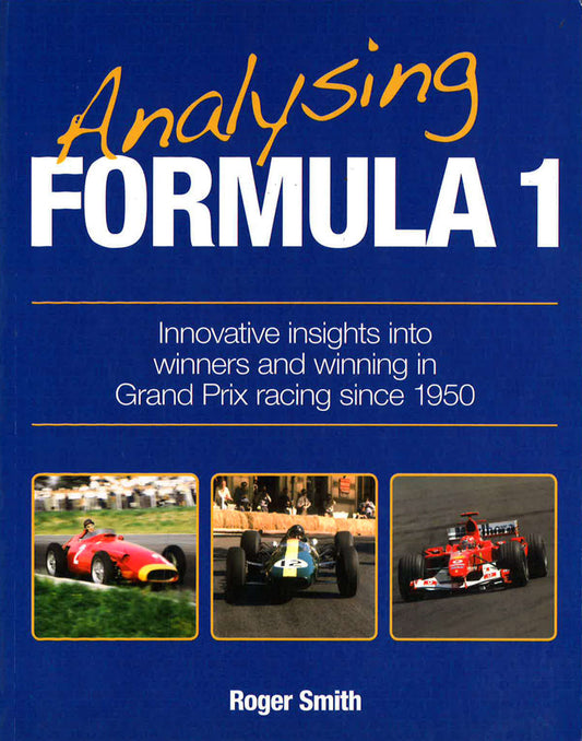 Analysing Formula 1 : Innovative Insights Into Winners And Winning In Grand 
Prix Racing Since 1950