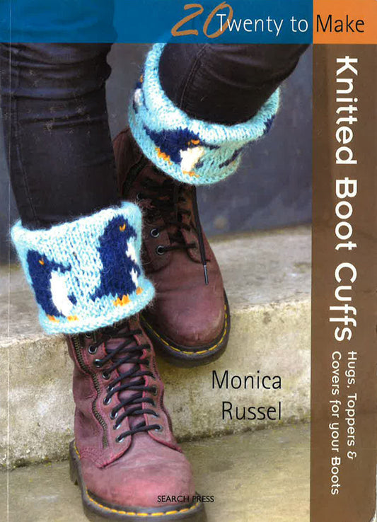 Twenty To Make: Knitted Boot Cuffs : Hugs, Toppers And Covers For Your Boots