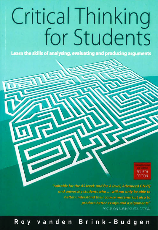 Critical Thinking For Students 4Th Edition: Learn The Skills For Analysing, Evaluating And Producing Arguments