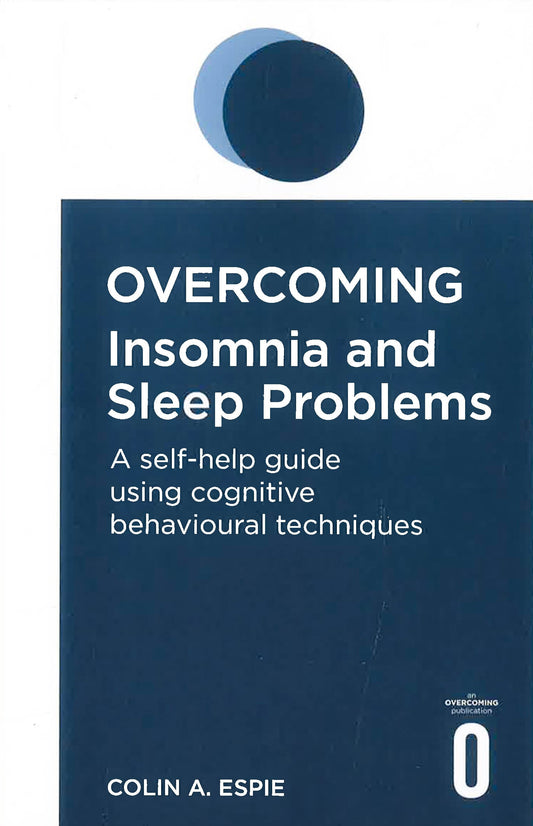 Overcoming Insomnia And Sleep Problems: A Self-Help Guide Using Cognitive Behavioural Techniques