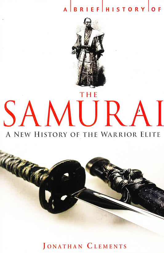 A Brief History Of The Samurai: The True Story Of The Warrior