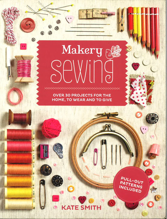 Makery: Sewing :Over 30 Projects For The Home, To Wear And To Give