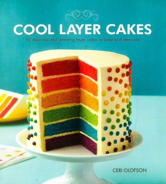 Cool Layer Cakes: 50 Delicious And Amazing Layer Cakes To Bake And Decorate