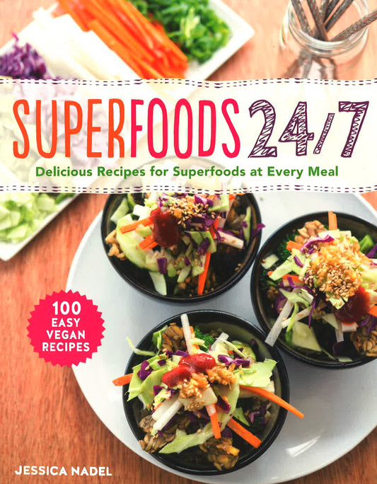 Superfoods 24/7: Delicious Recipes For Superfoods At Every Meal