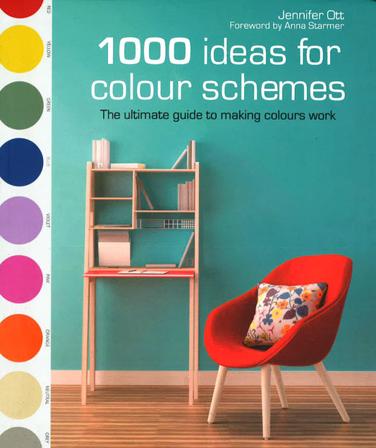 1000 Ideas For Colour Schemes: The Ultimate Guide To Making Colours Work