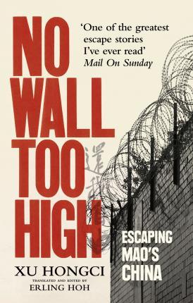 No Wall Too High : One Man's Extraordinary Escape From Mao's Infamous Labour Camps