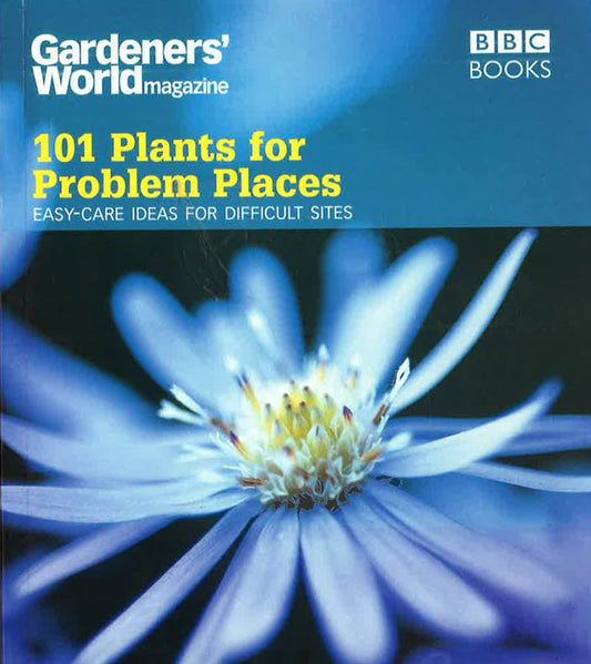 101 Plants For Problem Places: Easy-Care Ideas For Difficult Sites (Gardeners' World Magazine 1