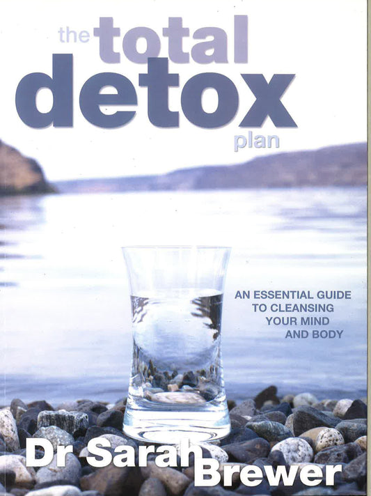 Total Detox Plan: An Essential Guide To Cleansing Your Mind And Body