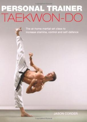 Taekwon-Do: The At-Home Martial-Art Class To Increase Stamina, Control And Self-Defence (Personal Trainer)