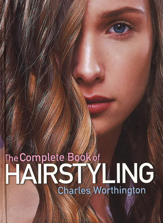 Charles Worthington: The Complete Book Of Hairstyling