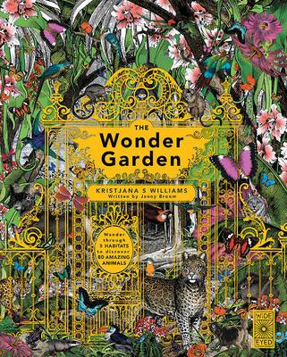 The Wonder Garden: Wander Through The World's Wildest Habitats And Discover More Than 80 Amazing Animals