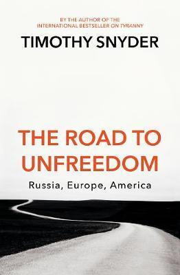 The Road To Unfreedom : Russia, Europe, America