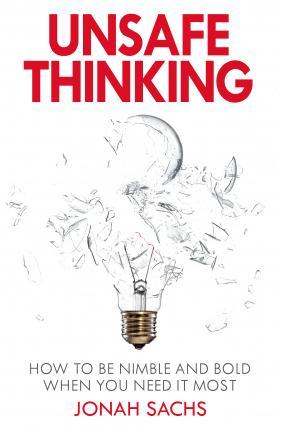 Unsafe Thinking: How To Be Creative And Bold When You Need It Most