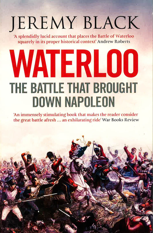 Waterloo: The Battle That Brought Down Napoleon