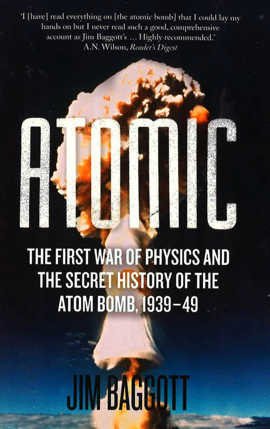 Atomic -The First War Of Physics And The Secret History Of The Atom Bomb 1939-49