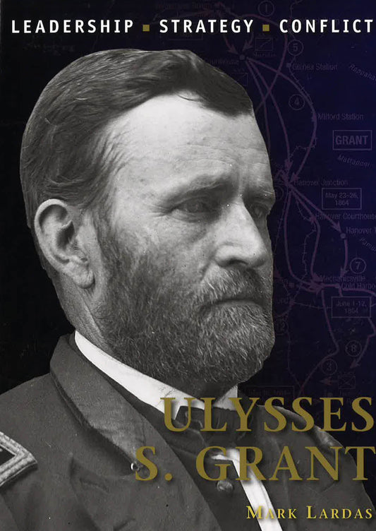 Ulysses S Grant: Great Commanders Of History