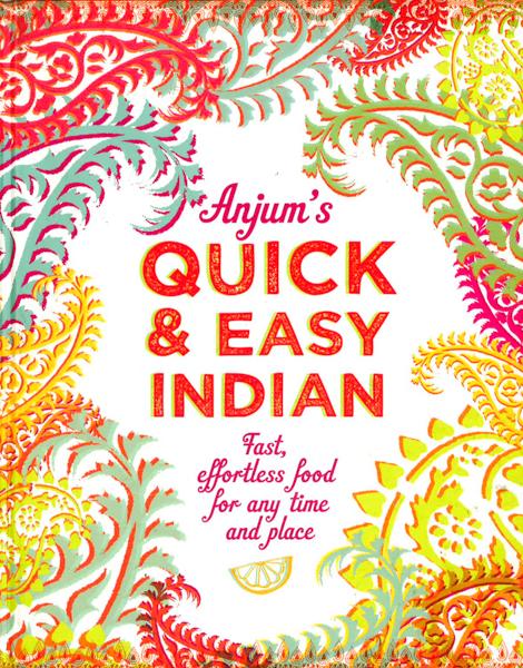 Anjum's Quick And Easy Indian: Fast, Effortless Food For Any Time And Place