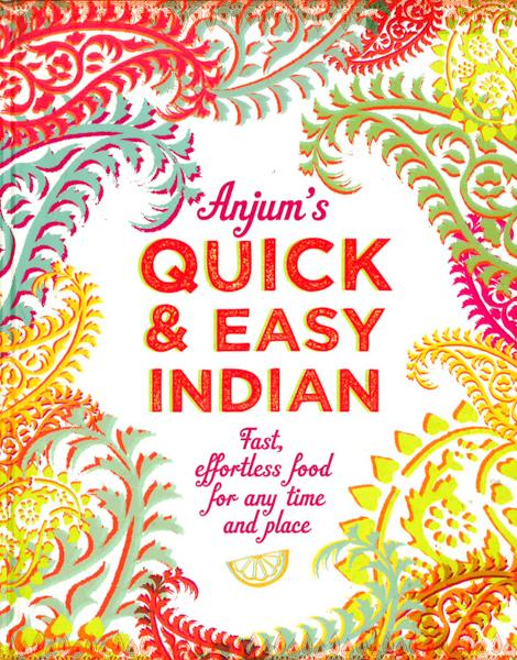 Anjum's Quick And Easy Indian: Fast, Effortless Food For Any Time And Place