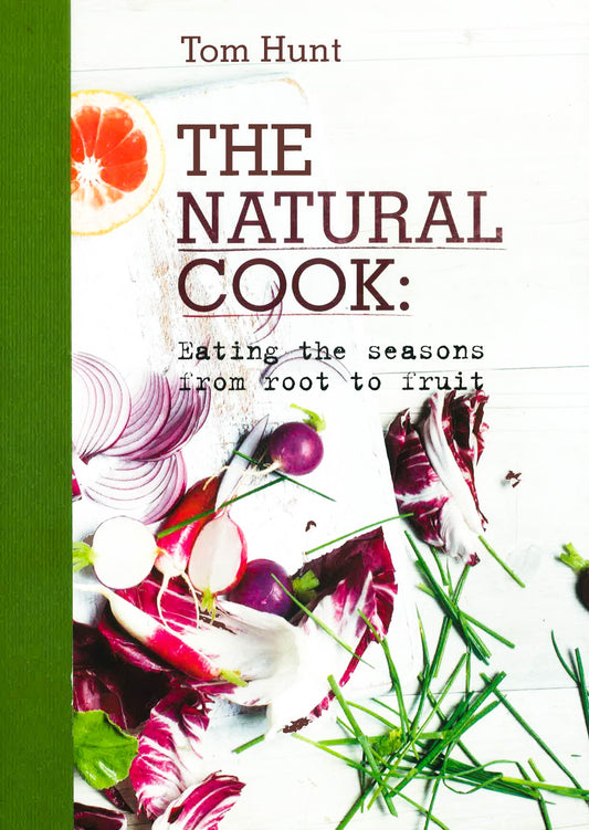 The Natural Cook: Eating The Seasons From Root To Fruit