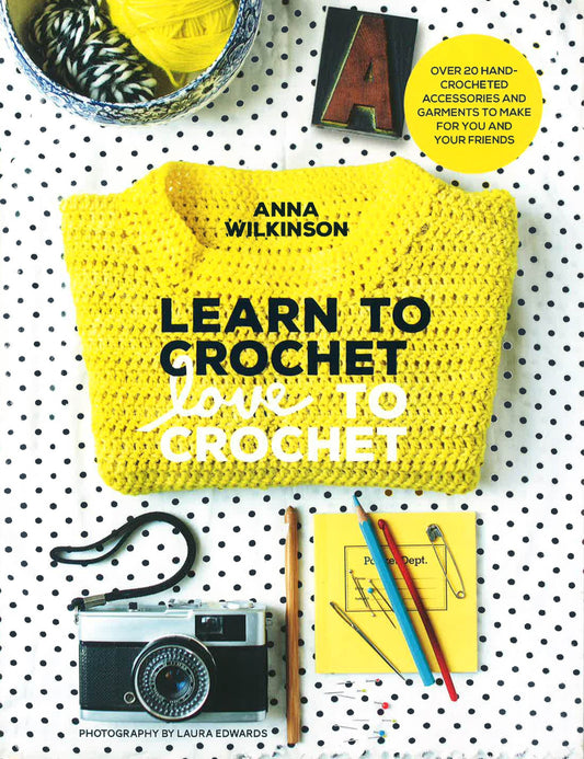 Learn To Crochet, Love To Crochet: Over 20 Ha