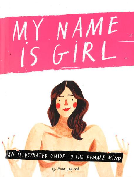 My Name Is Girl: An Illustrated Guide To The Female Mind