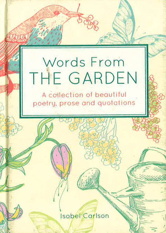 Words From The Garden : A Collection Of Beautiful Poetry, Prose And Quotations