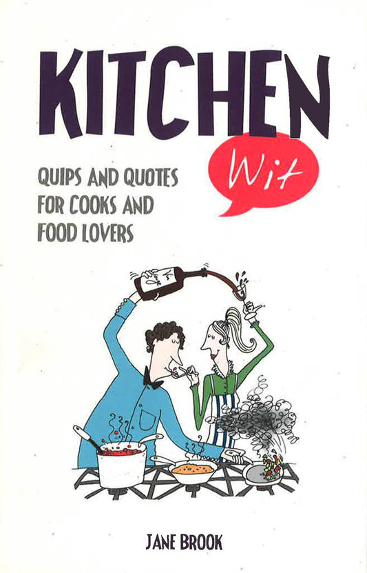 Kitchen Wit: Quips And Quotes For Cooks And Food Lovers