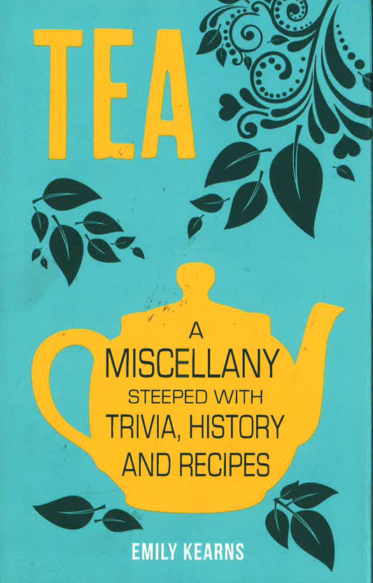 Tea: A Miscellany Steeped With Trivia, History And Recipes