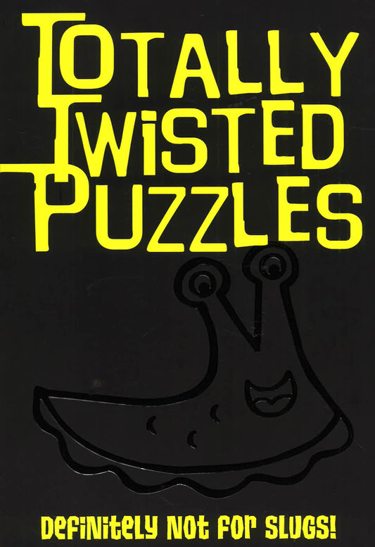 Totally Twisted Puzzles (Definitely Not For Slugs!)