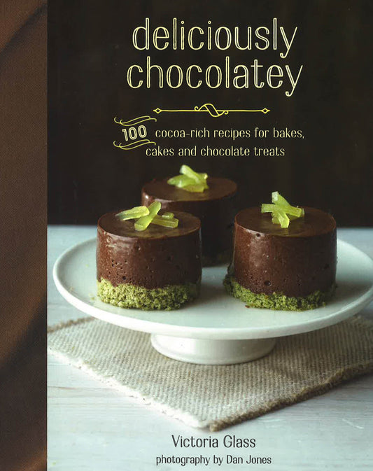 Deliciously Chocolatey: 100 Cocoa-Rich Recipes For Bakes, Ca