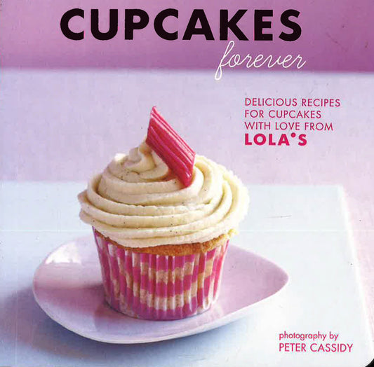 Cupcakes Forever : Delicious Recipes For Cupcakes With Love From Lola's.