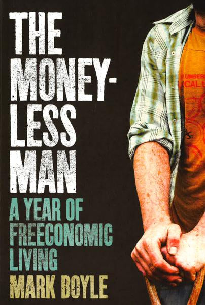 The Moneyless Man: A Year Of Freeconomic Living