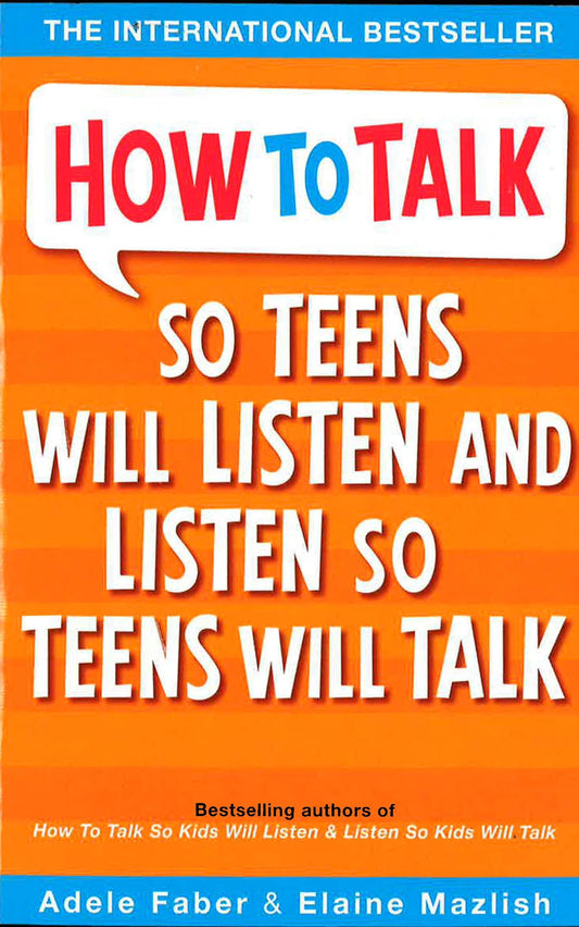 How To Talk: So Teens Will Listen And Listen So Teens Will Talk