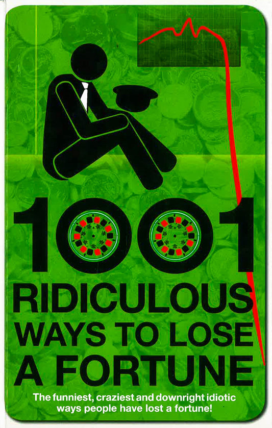 1001 Ridiculous Ways To Lose A Fortune