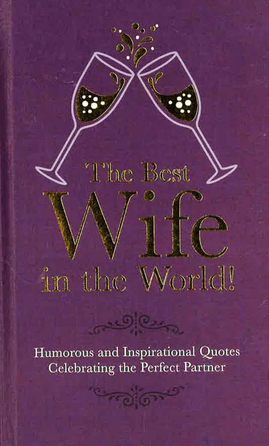 The Best Wife In The World: Humorous And Inspirational Quotes Celebrating The Perfect Partner