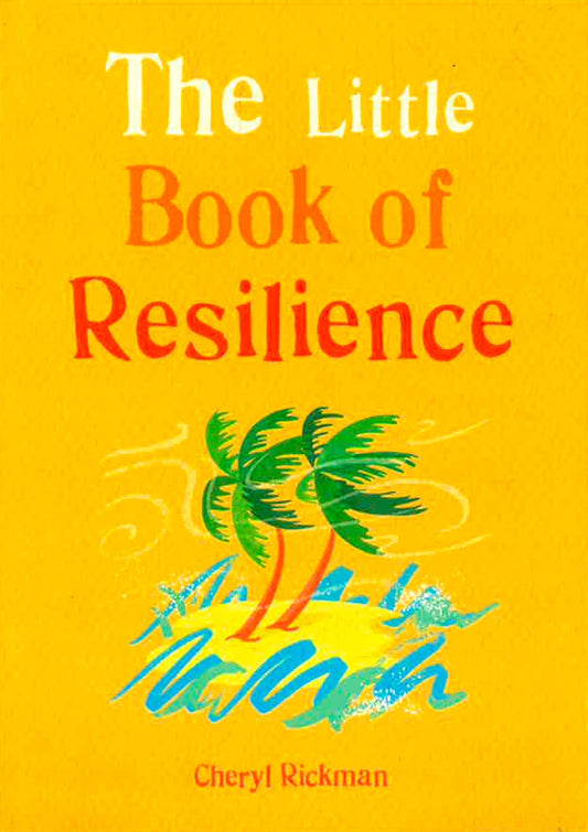 The Little Book Of Resilience: Embracing Life's Challenges In Simple Steps