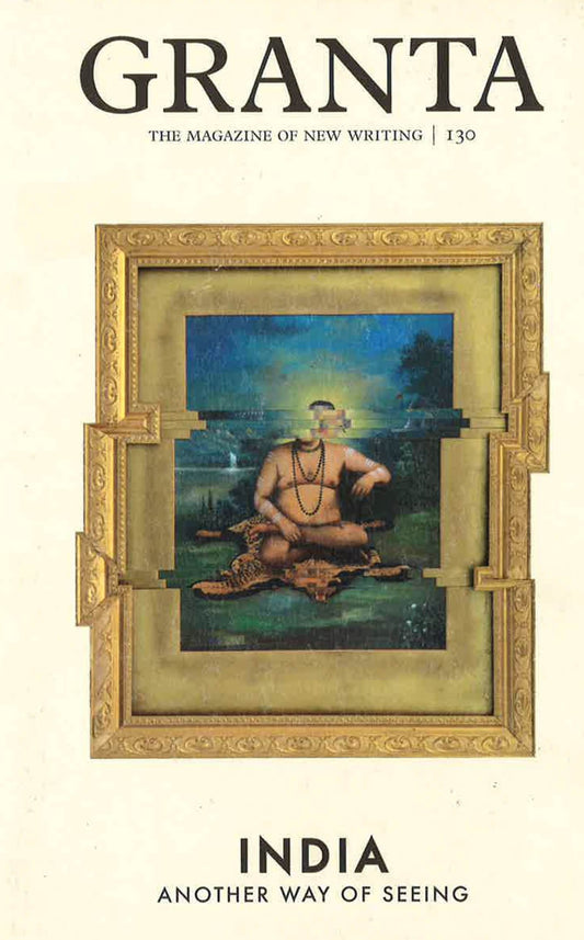 Granta 130: India: Another Way Of Seeing (Magazine Of New Wr