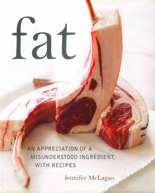 Fat: An Appreciation Of A Misunderstood Ingredient With Recipes