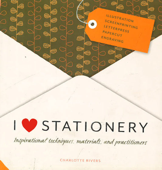 I Love Stationery: Inspirational Techniques, Materials, And Practitioners