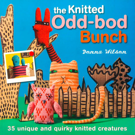 The Knitted Odd-Bod Bunch: 35 Unique And Quirky Knitted Creatures