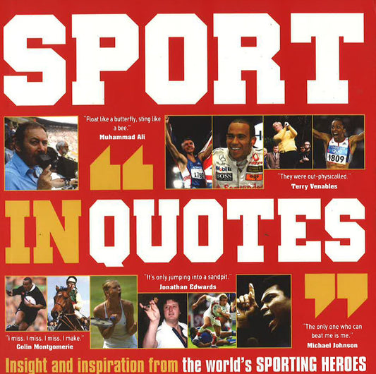 Sport In Quotes: Insight And Inspiration From The World's Sporting Heroes