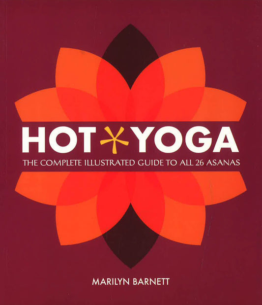 Hot Yoga: The Complete Illustrated Guide To All 26 Asanas