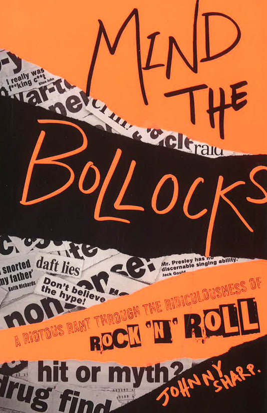 Mind The Bollocks: A Riotous Rant Through The Ridiculousness Of Rock'N'Roll