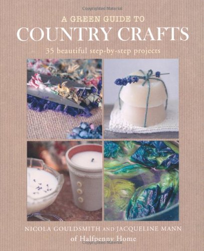 A Green Guide To Country Crafts: 35 Beautiful Step-By-Step Projects